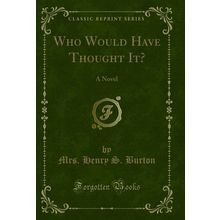 Who Would Have Thought It?: A Novel (Classic Reprint)