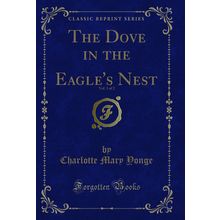 The Dove in the Eagle's Nest, Vol. 1 of 2 (Classic Reprint)