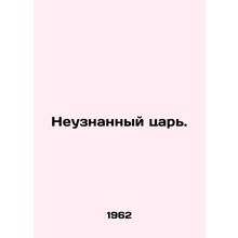 The unrecognized king. In Russian /Neuznannyy tsar.