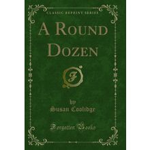 A Round Dozen (Classic Reprint)