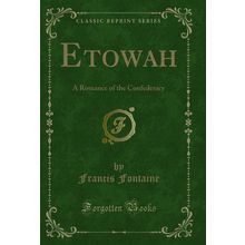 Etowah: A Romance of the Confederacy (Classic Reprint)