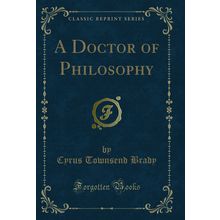 A Doctor of Philosophy (Classic Reprint)