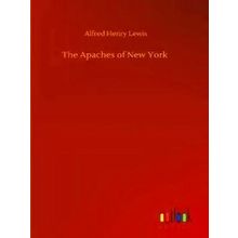 The Apaches of New York - Alfred Henry Lewis