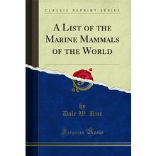 A List of the Marine Mammals of the World (Classic Reprint)