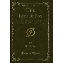 The Little Fox: Or, the Story of Captain Sir F. L (Classic Reprint)