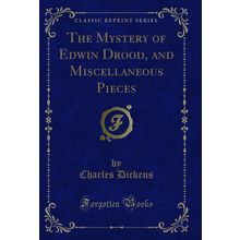 The Mystery of Edwin Drood, and Miscellaneous Pieces (Classic Reprint)