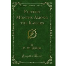 Fifteen Months Among the Kaffirs (Classic Reprint)