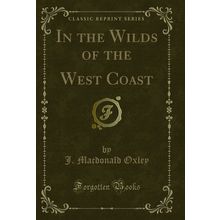In the Wilds of the West Coast (Classic Reprint)