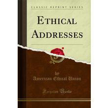 Ethical Addresses (Classic Reprint)