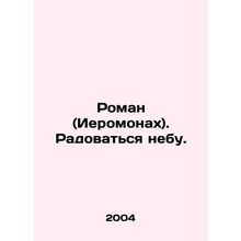 Roman (Hieromonk). Rejoice in the sky. In Russian /Roman (Ieromonakh). Radovats