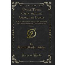 Uncle Tom's Cabin, or Life Among the Lowly, Vol. 2 of 2 (Classic Reprint)