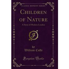 Children of Nature: A Story of Modern London (Classic Reprint)