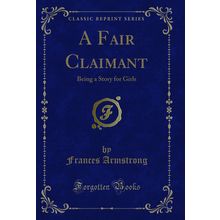 A Fair Claimant: Being a Story for Girls (Classic Reprint)
