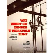 Wat Zoudt Gij Zonder Het Werkvolk Zijn