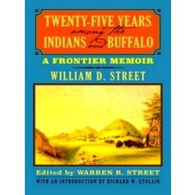 Twenty-Five Years Among the Indians and Buffalo - A Frontier Memoir by William D