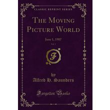The Moving Picture World, Vol. 1: June 1, 1907 (Classic Reprint)