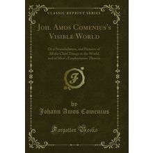 Joh. Amos Comenius's Visible World (Classic Reprint)