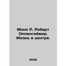 Monk R. Robert Oppenheimer: Life in the Center. In Russian /Monk R. Robert Oppe