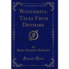 Wonderful Tales From Denmark (Classic Reprint)