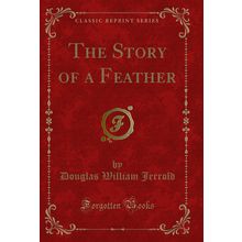 The Story of a Feather (Classic Reprint)