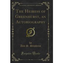 The Heiress of Greenhurst, an Autobiography (Classic Reprint)