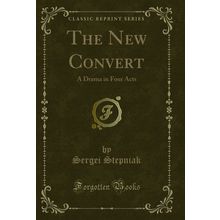 The New Convert: A Drama in Four Acts (Classic Reprint)