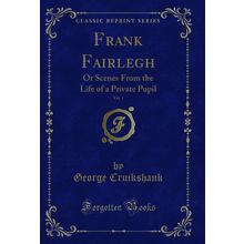 Frank Fairlegh, Vol. 1: Or Scenes From the Life of a Private Pupil