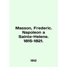 Masson, Frederic. Napoleon a Saint-Helene. 1815-1821. In English (ask us if in d