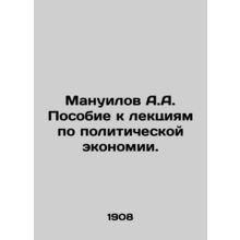 Manuilov A.A. Guide to Lectures on Political Economy. In Russian /Manuilov A.A.