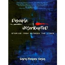 Disciple, Interrupted - Stories From Between the Lines by Sara Heacox Sosa