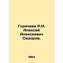 R.I. Goryacheva Alexey Alekseevich Sidorov. In Russian /Goryacheva R.I. Aleksey