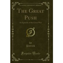 The Great Push: An Episode of the Great War (Classic Reprint)