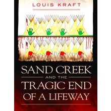 Sand Creek And The Tragic End Of A Lifeway - Louis Kraft