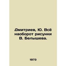 Dmitriev, Yu. Its the opposite of V. Belyshevs drawings./Dmitriev, Yu. Vsyo na