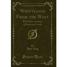 Whittlings From the West: With Some Account of Butternut Castle