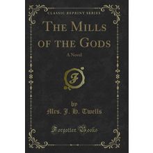 The Mills of the Gods: A Novel (Classic Reprint)