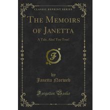 The Memoirs of Janetta: A Tale, Alas! Too True! (Classic Reprint)