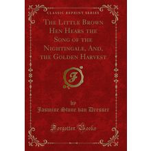 The Little Brown Hen Hears the Song of the Nightingale, And, the Golden Harvest