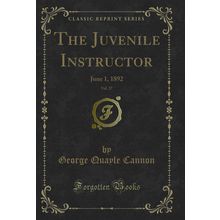 The Juvenile Instructor, Vol. 27: June 1, 1892 (Classic Reprint)
