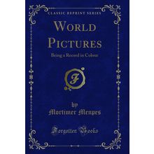World Pictures: Being a Record in Colour (Classic Reprint)