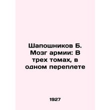 Shaposhnikov B. The Brain of the Army: In three volumes, in one book In Russian