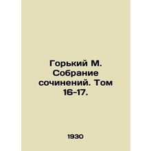 Gorky M. A collection of essays. Volume 16-17./Gorkiy M. Sobranie sochineniy. T