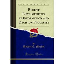 Recent Developments in Information and Decision Processes (Classic Reprint)