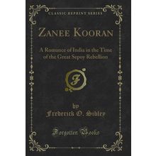 Zanee Kooran: A Romance of India in the Time of the Great Sepoy Rebellion