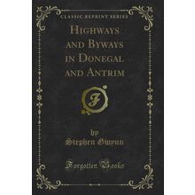 Highways and Byways in Donegal and Antrim (Classic Reprint)
