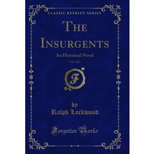 The Insurgents, Vol. 2 of 2: An Historical Novel (Classic Reprint)