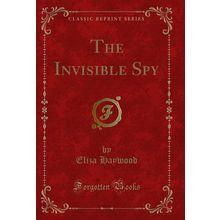 The Invisible Spy (Classic Reprint)