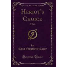 Heriot's Choice: A Tale (Classic Reprint)