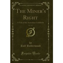 The Miner's Right, Vol. 1 of 3: A Tale of the Australian Goldfields
