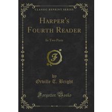 Harper's Fourth Reader: In Two Parts (Classic Reprint)